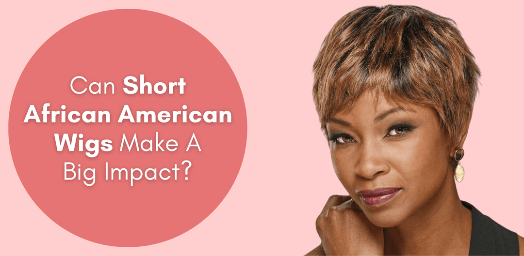 Can Short African American Wigs Make A Big Impact? - Especially Yours