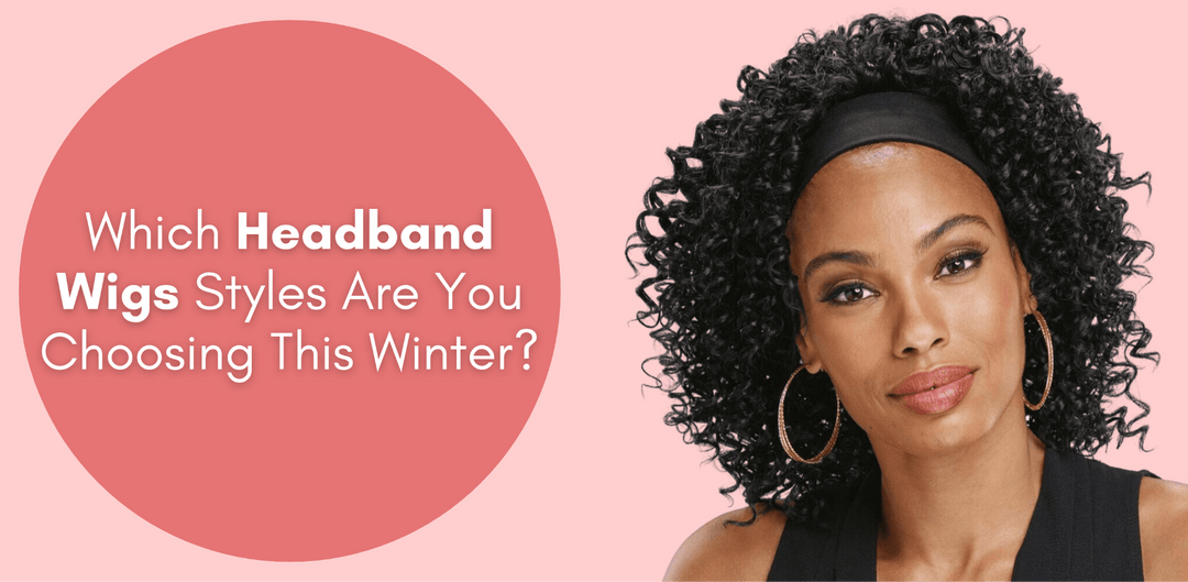 Which Headband Wigs Styles Are You Choosing This Winter? - Especially Yours