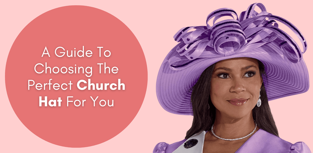 A Guide To Choosing The Perfect Church Hat For You - Especially Yours