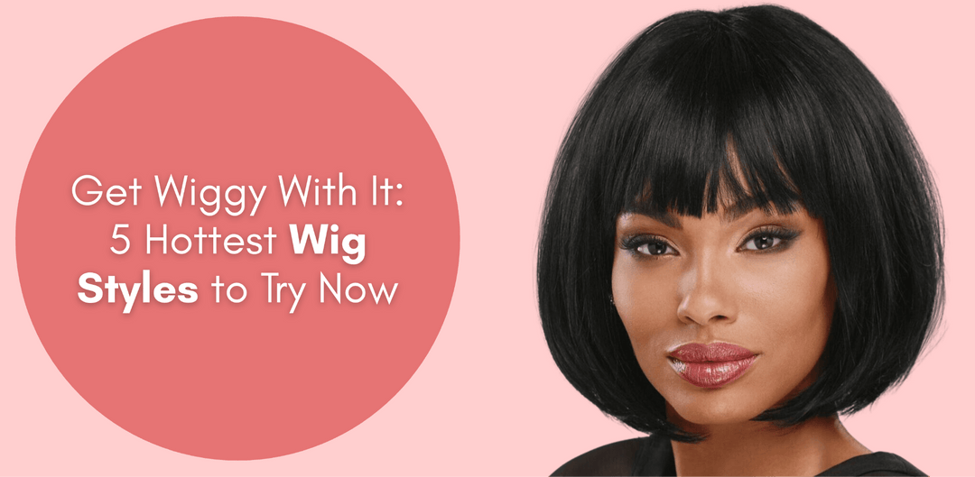 Get Wiggy With It: 5 Hottest Wig Styles to Try Now - Especially Yours