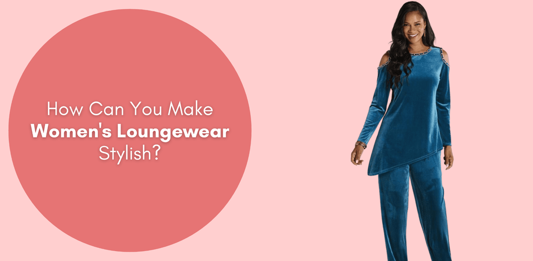 How Can You Make Women’s Loungewear Stylish? - Especially Yours