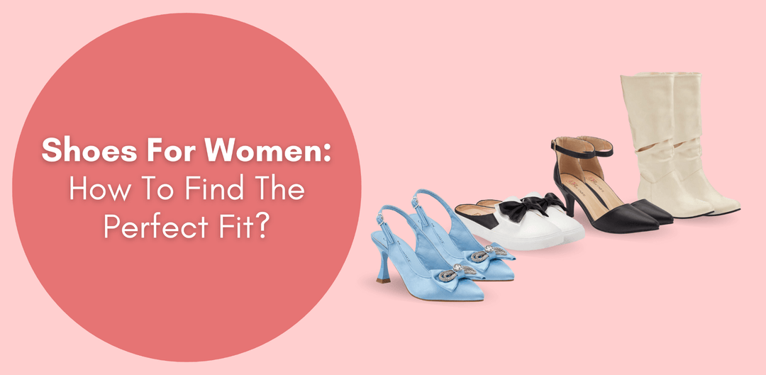 Shoes For Women: How To Find The Perfect Fit - Especially Yours
