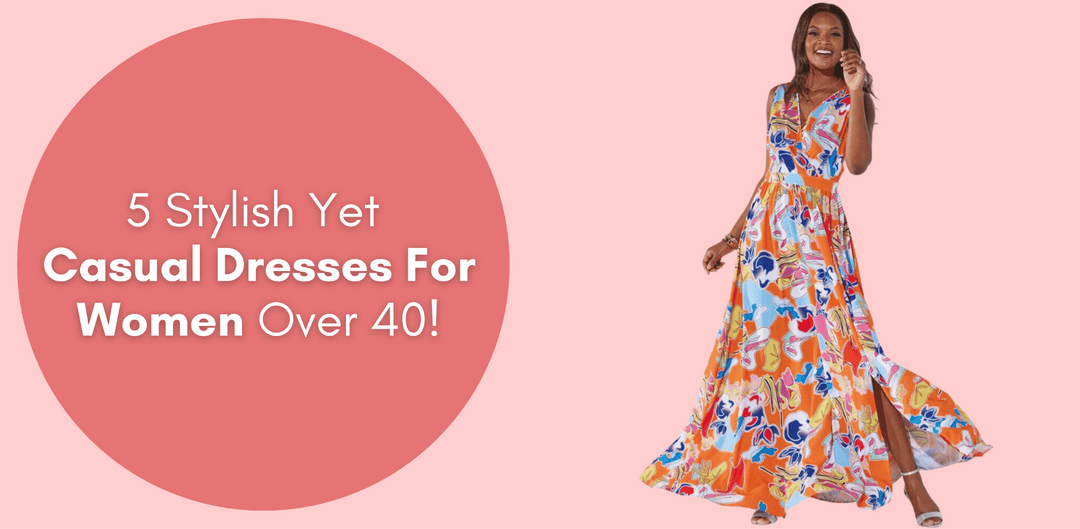 5 Stylish Yet Casual Dresses For Women Over 40! - Especially Yours