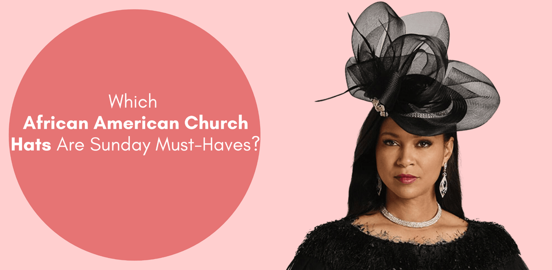 Which African American Church Hats Are Sunday Must-Haves? - Especially Yours