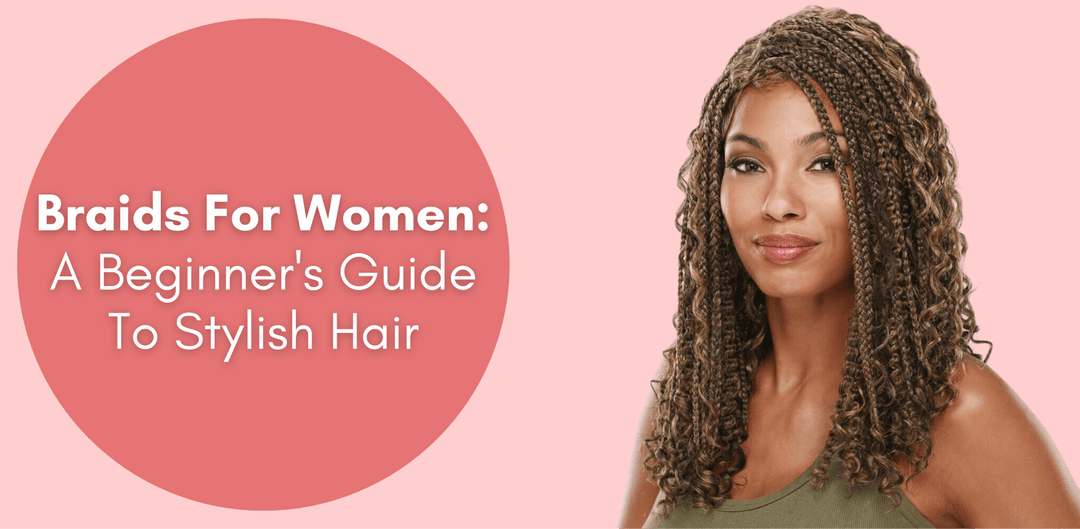 Braids For Women: A Beginner's Guide To Stylish Hair - Especially Yours