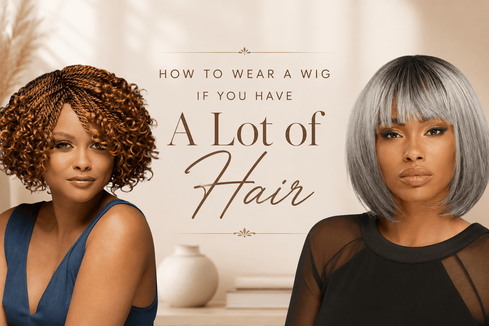 How to Wear a Wig If You Have a Lot of Hair - Especially Yours