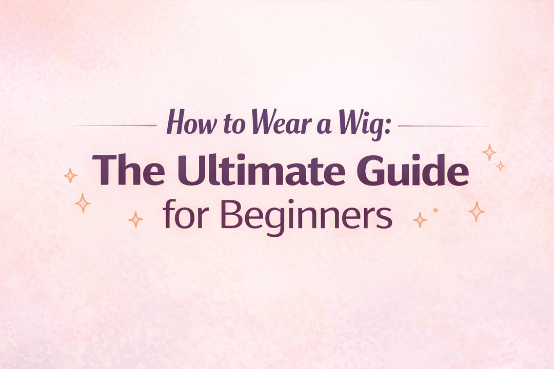 How to Wear a Wig: The Ultimate Guide for Beginners - Especially Yours
