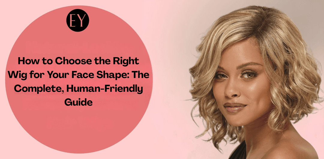 How to Choose the Right Wig for Your Face Shape: The Complete, Human-Friendly Guide - Especially Yours